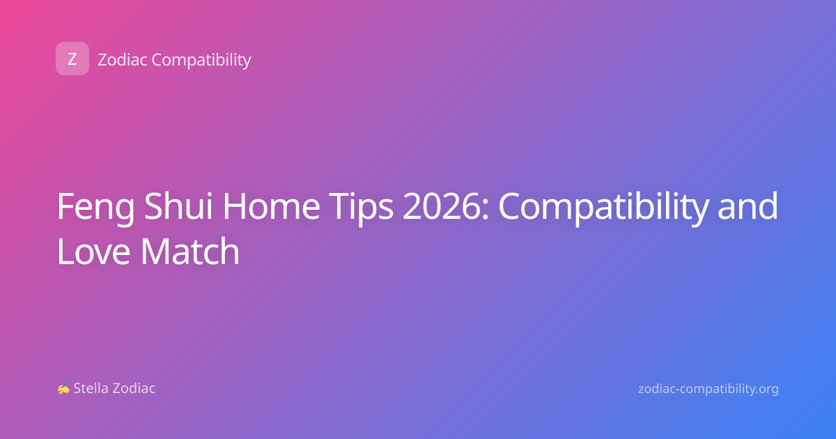 Feng Shui Home Tips 2026: Compatibility and Love Match