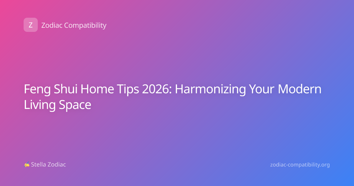 Feng Shui Home Tips 2026: Harmonizing Your Modern Living Space