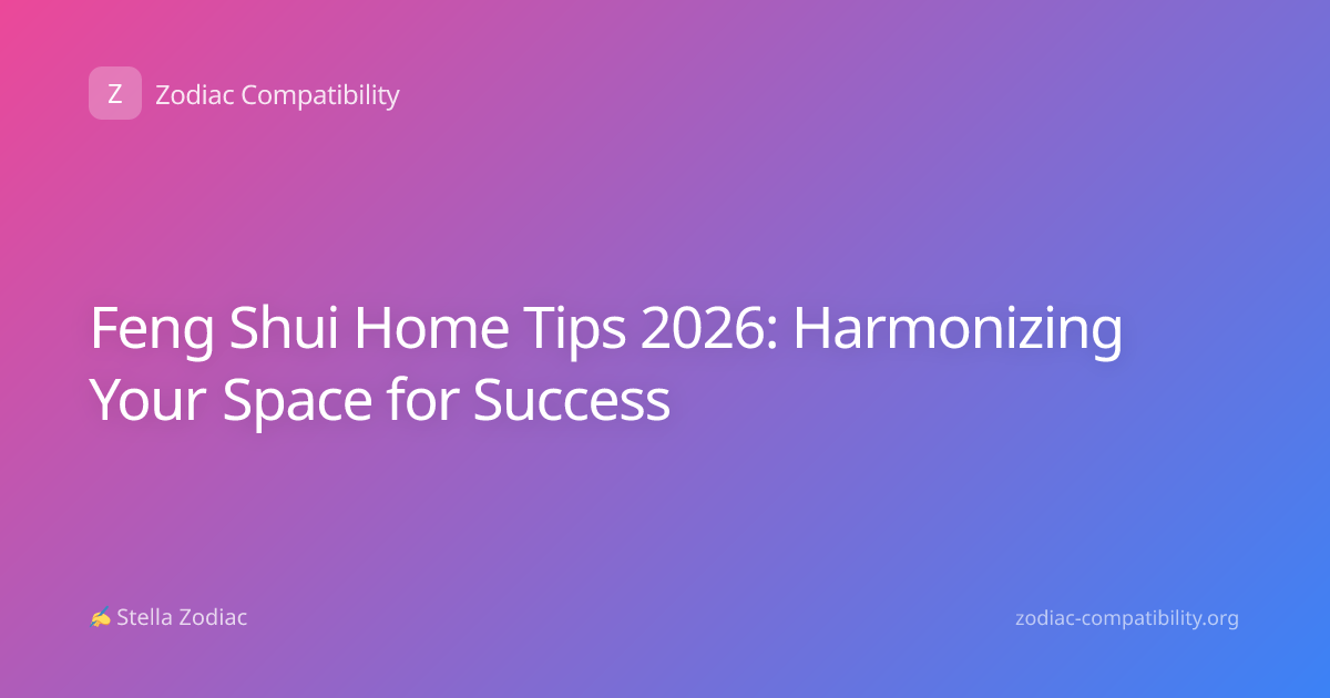 Feng Shui Home Tips 2026: Harmonizing Your Space for Success
