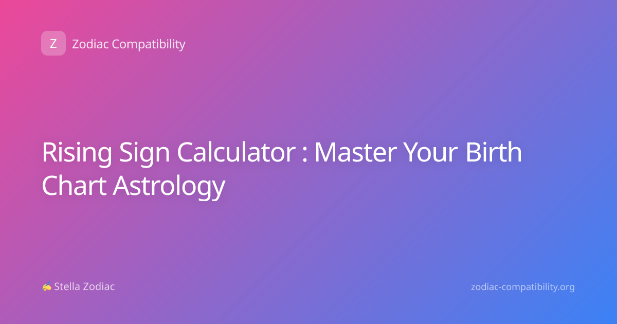 Rising Sign Calculator : Master Your Birth Chart Astrology
